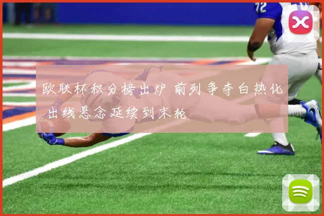 欧联杯积分榜出炉 前列争夺白热化 出线悬念延续到末轮