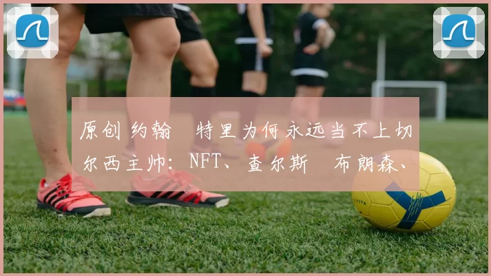 原创 约翰・特里为何永远当不上切尔西主帅：NFT、查尔斯・布朗森、网红联赛……