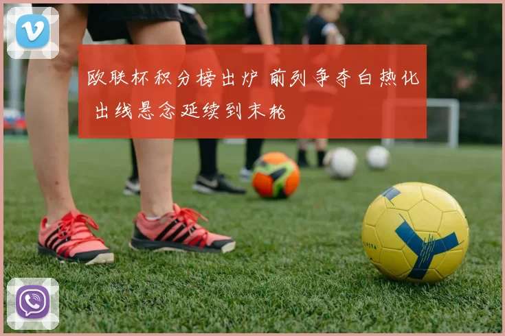 欧联杯积分榜出炉 前列争夺白热化 出线悬念延续到末轮