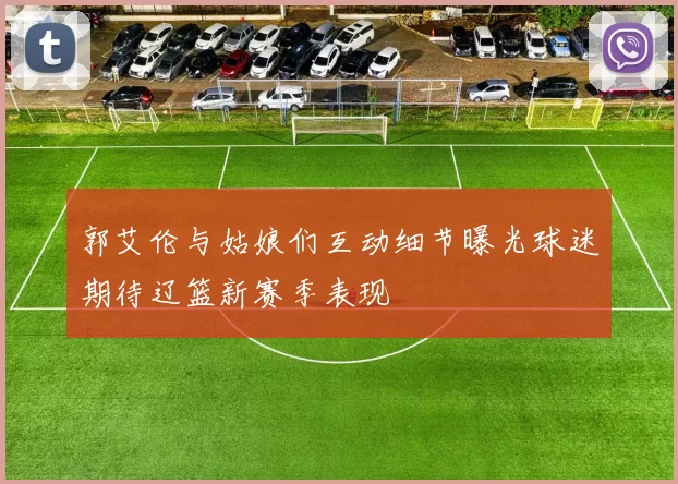 郭艾伦与姑娘们互动细节曝光球迷期待辽篮新赛季表现