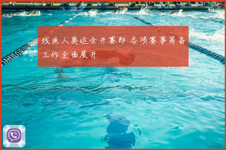 残疾人奥运会开赛即 各项赛事筹备工作全面展开