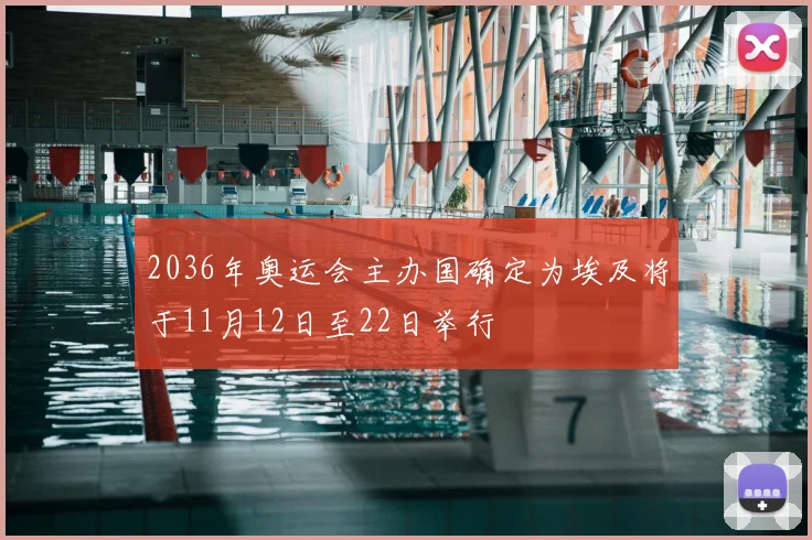 2036年奥运会主办国确定为埃及将于11月12日至22日举行